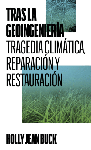 TRAS LA GEOINGENIERÍA. TRAGEDIA CLIMÁTICA, REPARACIÓN Y RESTAURACIÓN