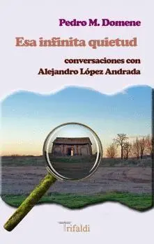 ESA INFINITA QUIETUD. CONVERSACIONES CON ALEJANDRO LÓPEZ ANDRADA.