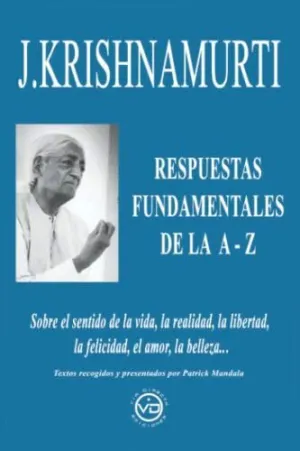 RESPUESTAS FUNDAMENTALES DE LA A-Z SOBRE EL SENTIDO DE LA VIDA, LA REALIDAD, LA LIBERTAD, LA FELICID