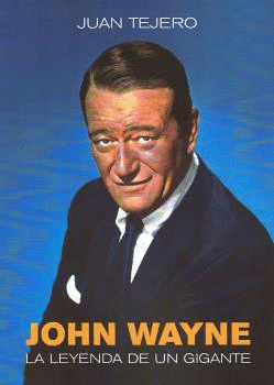 JOHN WAYNE. LA LEYENDA DE UN GIGANTE.