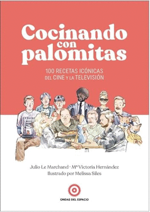 COCINANDO CON PALOMITAS. 100 RECETAS ICÓNICAS DEL CINE Y LA TELEVISIÓN