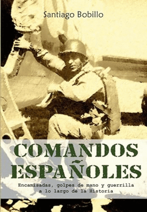 COMANDOS ESPAÑOLES: ENCAMISADAS, GOLPES DE MANO Y GUERRILLA A LO LARGO DE LA HISTORIA
