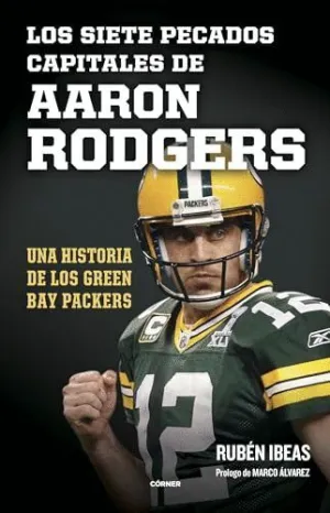 LOS SIETE PECADOS CAPITALES DE AARON RODGERS. UNA HISTORIA DE LOS GREEN BAY PACKERS