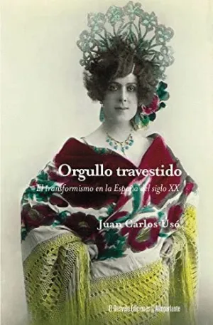 ORGULLO TRAVESTIDO. EL TRANSFORMISMO EN LA ESPAÑA DEL SIGLO XX ORGULLO TRAVESTIDO. EL TRANSFORMISMO EN LA ESPAÑA DEL SIGLO XX