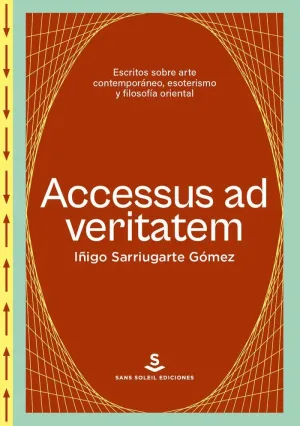 ACCESUS AD VERITATEM. ESCRITOS SOBRE ARTE CONTEMPORANEO, ESOTERISMO Y FILOSOFIA ORIENTAL