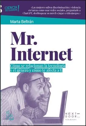 MR. INTERNET. CÓMO SE RELACIONAN LA TECNOLOGÍA Y EL GÉNERO Y CÓMO TE AFECTA A TI