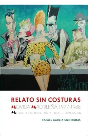 RELATO SIN COSTURAS. MOVIDA MADRILEÑA 1977-1988 RELATO SIN COSTURAS. MOVIDA MADRILEÑA 1977-1988