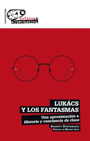 LUKÁCS Y LOS FANTASMAS: UNA APROXIMACIÓN A ´HISTORIA Y CONCIENCIA DE CLASE´