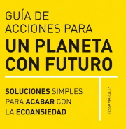 GUIA DE ACCIONES PARA UN PLANETA CON FUTURO. SOLUCIONES SIMPLES PARA AFRONTAR LA ECOANSIEDAD