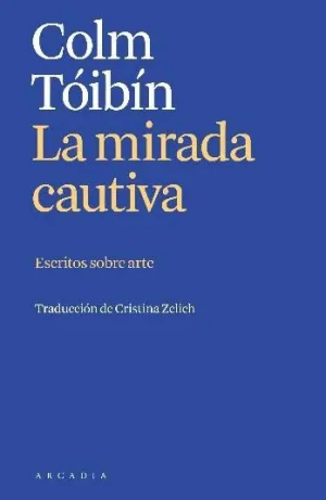 MIRADA CAUTIVA, LA. ESCRITOS SOBRE ARTE