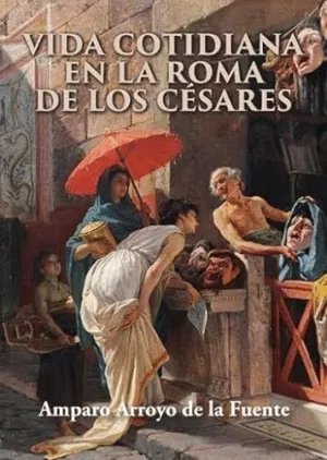 VIDA COTIDIANA EN LA ROMA DE LOS CÉSARES
