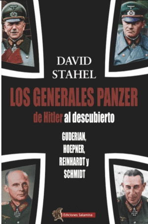 LOS GENERALES PANZER DE HITLER AL DESCUBIERTO. GUDERIAN, HOEPNER, REINHARDT Y SCHMIDT