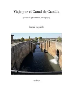 VIAJE POR EL CANAL DE CASTILLA. (HACIA EL PLEAMAR DE LAS ESPIGAS)