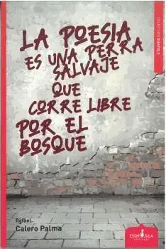LA POESIA ES UNA PERRA SALVAJE QUE CORRE LIBRE POR EL BOSQUE.