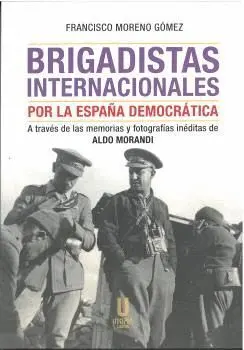 BRIGADISTAS INTERNACIONALES POR LA ESPAÑA DEMOCRÁTICA. A TRAVÉS DE LAS MEMORIAS Y FOTOGRAFÍAS INÉDIT