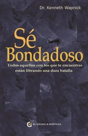 SÉ BONDADOSO. TODOS AQUELLOS CON LOS QUE TE ENCUENTRAS ESTÁN LIBRANDO UNA DURA BATALLA