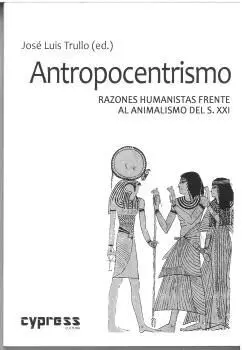 ANTROPOCENTRISMO. RAZONES HUMANISTAS FRENTE AL ANIMALISMO DEL S.XXI