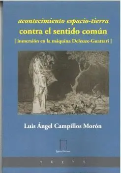 ACONTECIMIENTO ESPACIO-TIERRA / CONTRA EL SENTIDO COMÚN / (INMERSIÓN EN LA MÁQUINA DELEUZE-GUATTARI) ACONTECIMIENTO ESPACIO-TIERRA / CONTRA EL SENTIDO COMÚN / (INMERSIÓN EN LA MÁQUINA DELEUZE-GUATTARI)