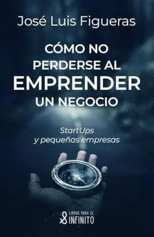 CÓMO NO PERDERSE AL EMPRENDER UN NEGOCIO CÓMO NO PERDERSE AL EMPRENDER UN NEGOCIO