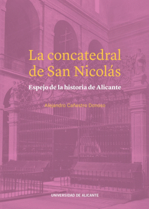 LA CONCATEDRAL DE SAN NICOLÁS. ESPEJO DE LA HISTORIA DE ALICANTE