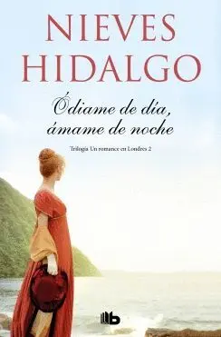 ODIAME DE DIA, AMAME DE NOCHE (TRILOGÍA UN ROMANCE EN LONDRES 2)