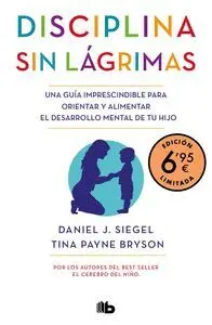 DISCIPLINA SIN LAGRIMAS. UNA GUIA IMPRESCINDIBLE PARA ORIENTAR Y ALIMENTAR EL DESARROLLO MENTAL DE T