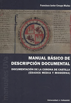 MANUAL BÁSICO DE DESCRIPCIÓN DOCUMENTAL. DOCUMENTACIÓN DE LA CORONA DE CASTILLA (EDADES MEDIA Y MODE