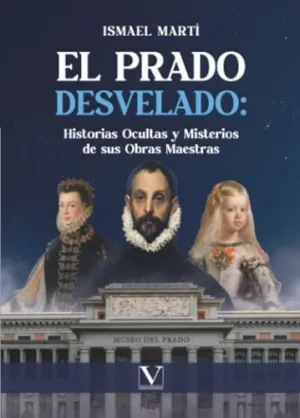 El Prado Desvelado: Historias Ocultas y Misterios de Sus Obras Maestras