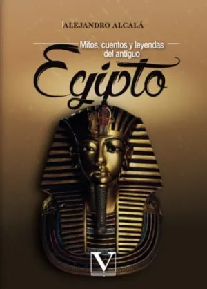 MITOS, CUENTOS Y LEYENDAS DEL ANTIGUO EGIPTO MITOS, CUENTOS Y LEYENDAS DEL ANTIGUO EGIPTO