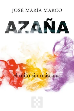 AZAÑA. EL MITO SIN MASCARAS