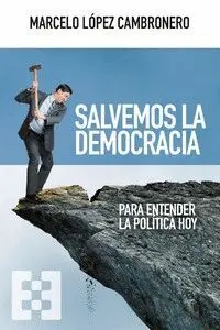 SALVEMOS LA DEMOCRACIA. PARA ENTENDER LA POLÍTICA HOY