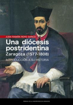 UNA DIÓCESIS POSTRIDENTINA: ZARAGOZA (1577-1808). INTRODUCCIÓN A SU HISTORIA