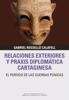 RELACIONES EXTERIORES Y PRAXIS DIPLOMÁTICA CARTAGINESA. EL PERIODO DE LAS GUERRAS PÚNICAS RELACIONES EXTERIORES Y PRAXIS DIPLOMÁTICA CARTAGINESA. EL PERIODO DE LAS GUERRAS PÚNICAS