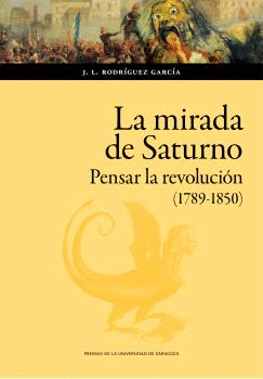 LA MIRADA DE SATURNO. PENSAR LA REVOLUCIÓN (1789-1850)