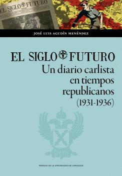 EL SIGLO FUTURO. UN DIARIO CARLISTA EN TIEMPOS REPUBLICANOS (1931-1936).