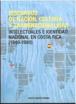 DISCURSOS DE NACIÓN, CULTURA Y TRANSNACIONALIDAD. INTELECTUALES EN COSTA RICA (1940-1980).