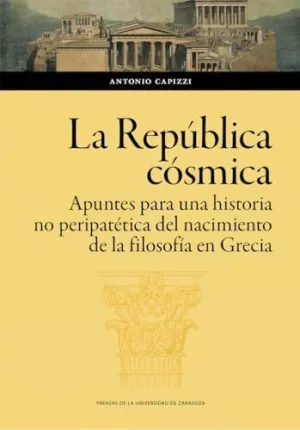 LA REPÚBLICA CÓSMICA. APUNTES PARA UNA HISTORIA NO PERIPATÉTICA DEL NACIMIENTO DE LA FILOSOFÍA EN GRECIA