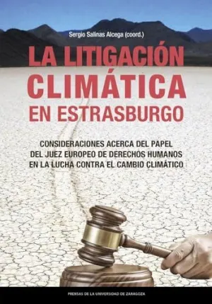 La Litigación Climática en Estrasburgo. Consideraciones Acerca del Papel del Juez Europeo de Derechos Humanos en la Lucha Contra el Cambio Climático