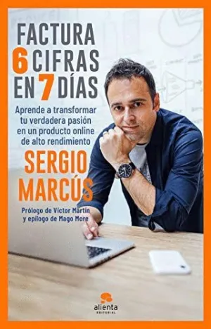 FACTURA 6 CIFRAS EN 7 DÍAS. APRENDE A TRANSFORMAR TU VERDADERA PASIÓN EN UN PRODUCTO ONLINE DE ALTO