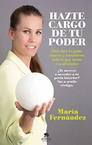 HAZTE CARGO DE TU PODER: DESCUBRE TU PODER INTERIOR Y TRANSFORMA TODO LO QUE TIENES A TU ALREDEDOR