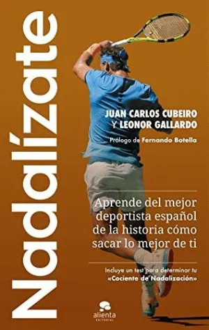 NADALÍZATE. APRENDE DEL MEJOR DEPORTISTA ESPAÑOL DE LA HISTORIA CÓMO SACAR LO MEJOR DE TI NADALÍZATE. APRENDE DEL MEJOR DEPORTISTA ESPAÑOL DE LA HISTORIA CÓMO SACAR LO MEJOR DE TI