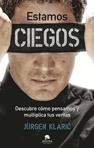ESTAMOS CIEGOS. DESCUBRE CÓMO PENSAMOS Y MULTIPLICA TUS VENTAS