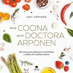 EN LA COCINA CON LA DOCTORA ARPONEN. 80 RECETAS PARA ALIMENTAR TU MICROBIOTA Y CUIDAR DE TU SISTEMA EN LA COCINA CON LA DOCTORA ARPONEN. 80 RECETAS PARA ALIMENTAR TU MICROBIOTA Y CUIDAR DE TU SISTEMA