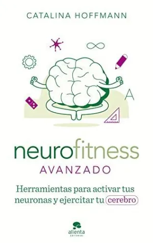 NEUROFITNESS AVANZADO. HERRAMIENTAS PARA ACTIVAR TUS NEURONAS Y EJERCITAR TU CEREBRO