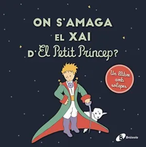 ON S´AMAGA EL XAI D´EL PETIT PRÍNCEP? ON S´AMAGA EL XAI D´EL PETIT PRÍNCEP?