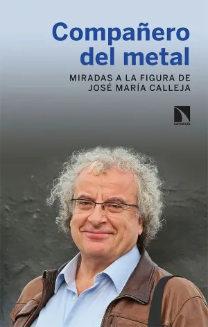 COMPAÑERO DEL METAL: MIRADAS A LA FIGURA DE JOSE MARIA CALLEJA