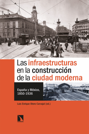 LAS INFRAESTRUCTURAS EN LA CONSTRUCCIÓN DE LA CIUDAD MODERNA: ESPAÑA Y MÉXICO, 1850-1936