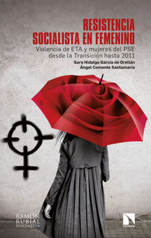 RESISTENCIA SOCIALISTA EN FEMENINO: VIOLENCIA DE ETA Y MUJERES DEL PSE DESDE LA TRANSICION HASTA EL