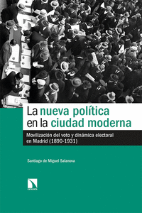 LA NUEVA POLÍTICA EN LA CIUDAD MODERNA: MOVILIZACIÓN DEL VOTO Y DINÁMICA ELECTORAL EN MADRID (1890-1