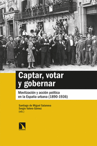 CAPTAR, VOTAR Y GOBERNAR. MOVILIZACION Y ACCION POLITICA EN LA ESPAÑA URBANA (1890-1936)